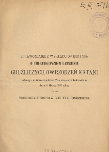 Sprawozdanie z wykładu Dra Herynga o chirurgicznem leczeniu gruźliczych owrzodzeń krtani mianego w Warszawskiem Towarzystwie Lekarskiem dnia 15 marca 1887 roku oraz streszczenie rozpraw nad tym przedmiotem